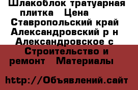 Шлакоблок тратуарная плитка › Цена ­ 23 - Ставропольский край, Александровский р-н, Александровское с. Строительство и ремонт » Материалы   